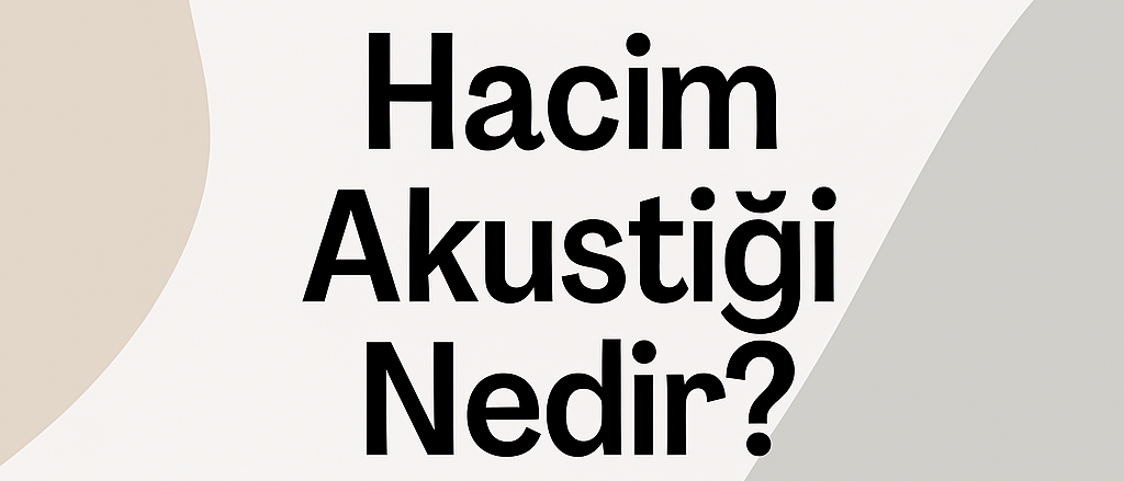 Hacim Akustiği Nedir? Net ve Temiz Ses İçin Profesyonel Çözümler